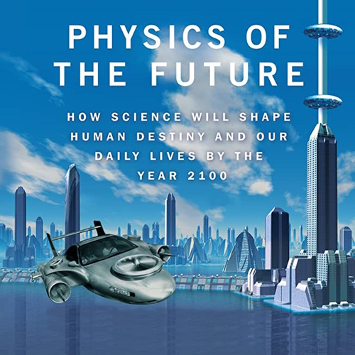 Physics of the Future: How Science Will Shape Human Destiny and Our Daily Lives by the Year 2100 information and news