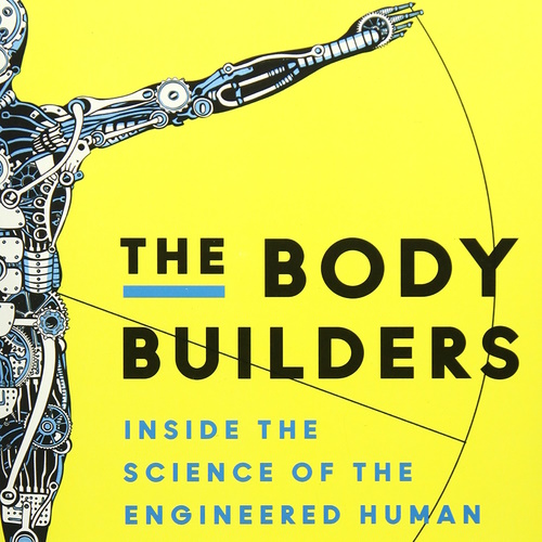 The Body Builders: Inside the Science of the Engineered Human information and news