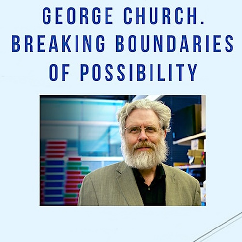 George Church: Breaking Boundaries of Possibility information and news