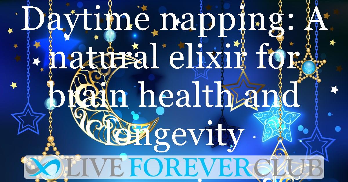 Daytime napping: A natural elixir for brain health and longevity