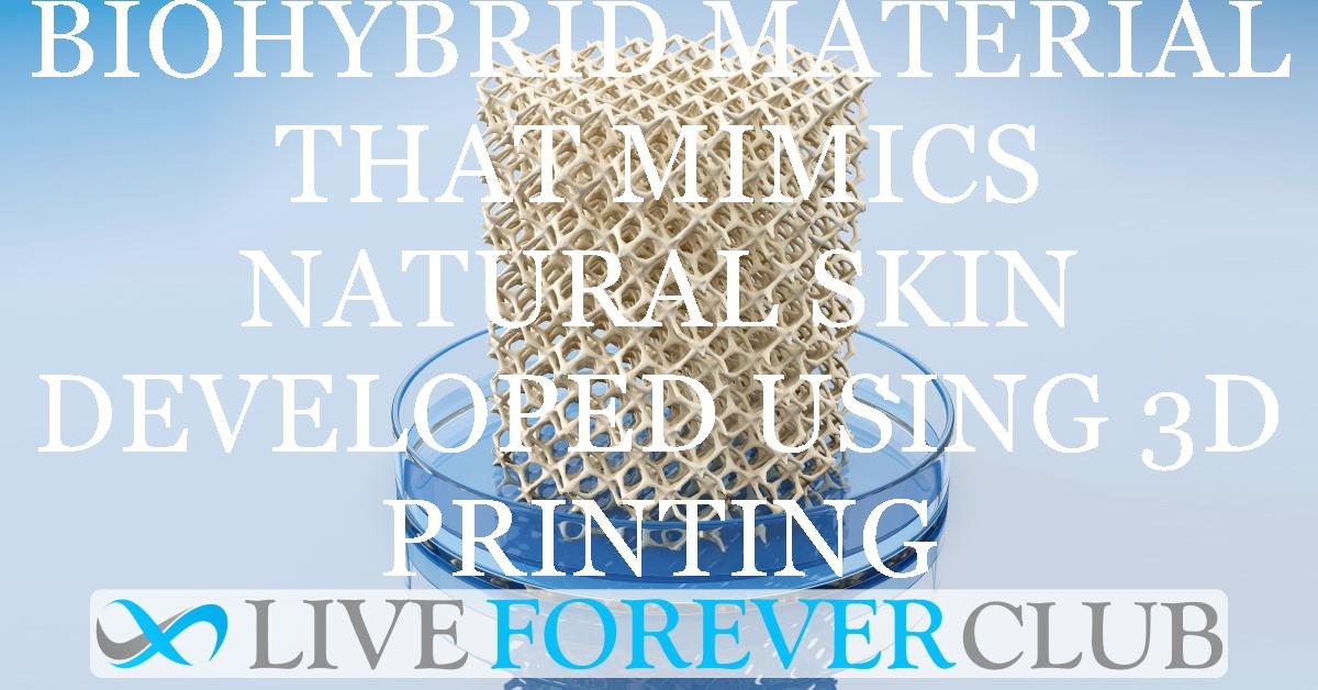 Biohybrid material that mimics natural skin developed using 3D printing