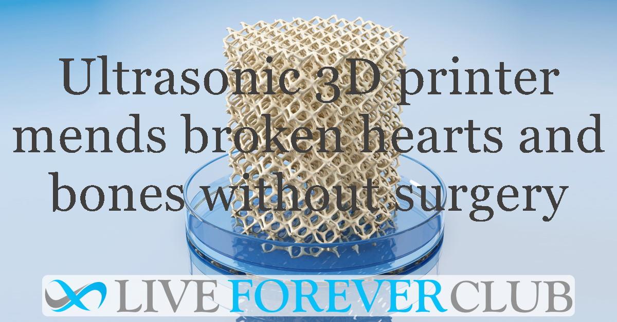 New ultrasonic 3D printing tech mends broken hearts and bones without surgery
