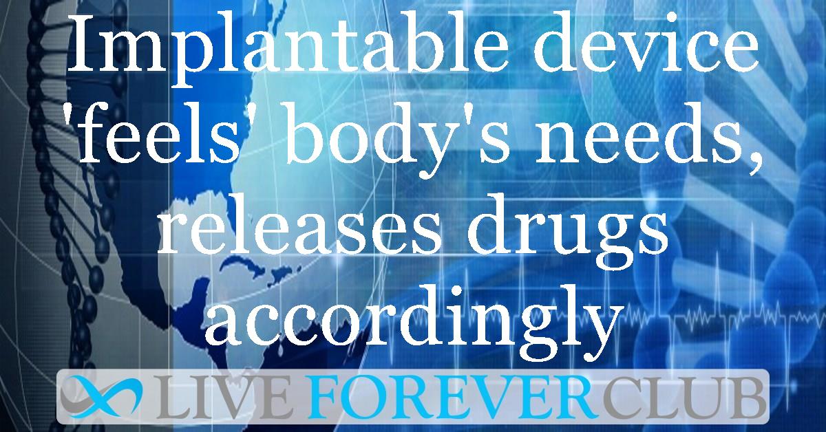 Implantable device 'feels' body's needs, releases drugs accordingly