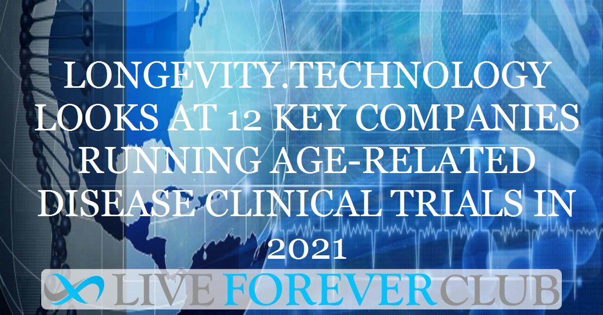 Longevity.Technology looks at 12 key companies running age-related disease clinical trials in 2021