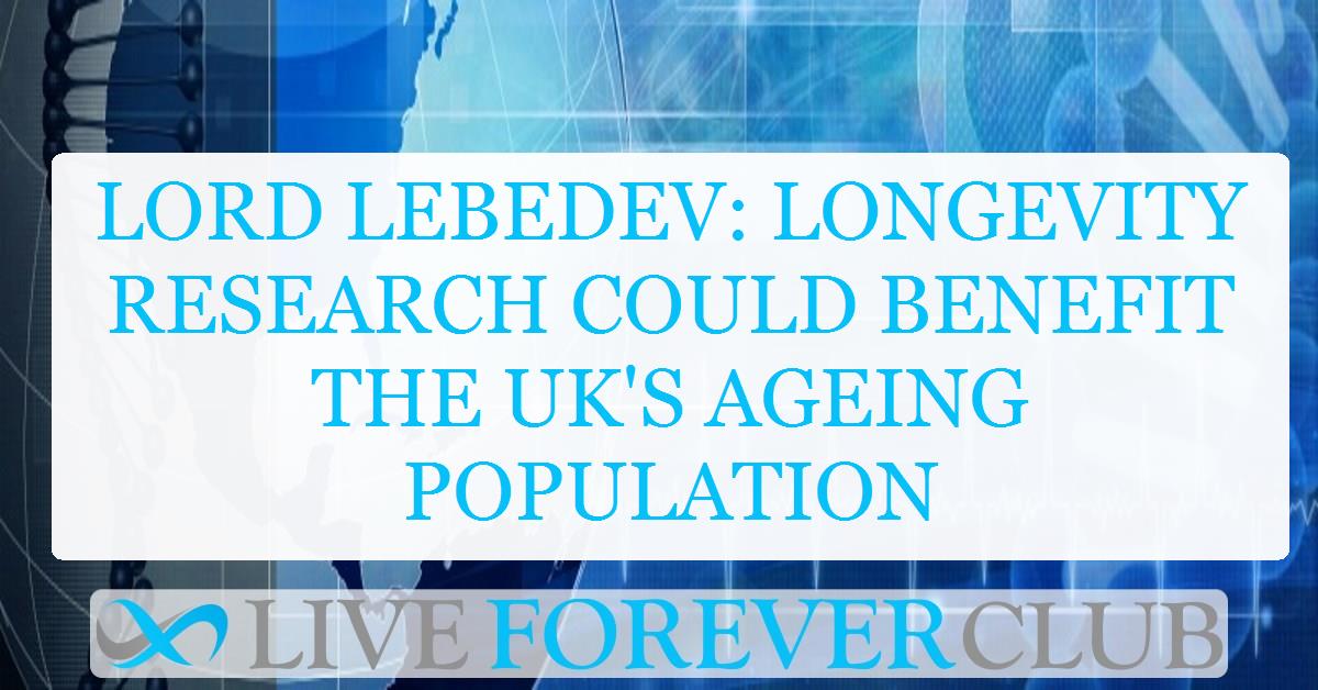 Lord Lebedev: Longevity research could benefit the UK's ageing population