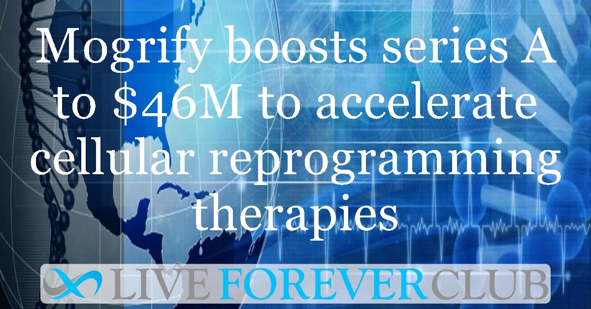 Mogrify boosts series A to $46m to accelerate cellular reprogramming therapies