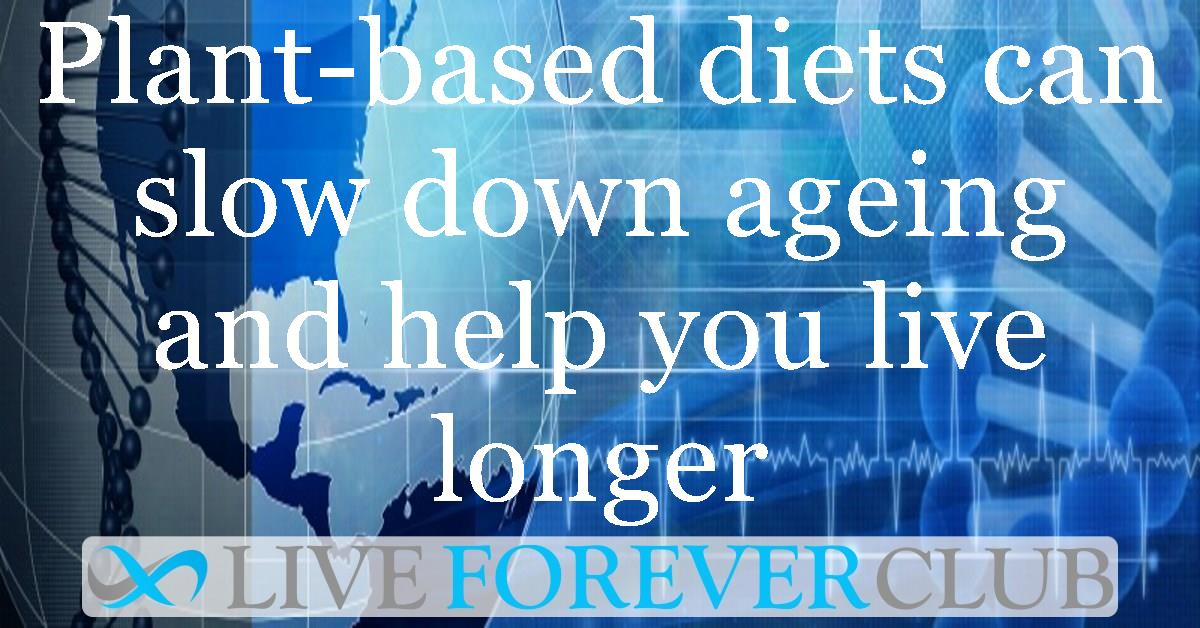 Plant-based diets can slow down ageing and help you live longer