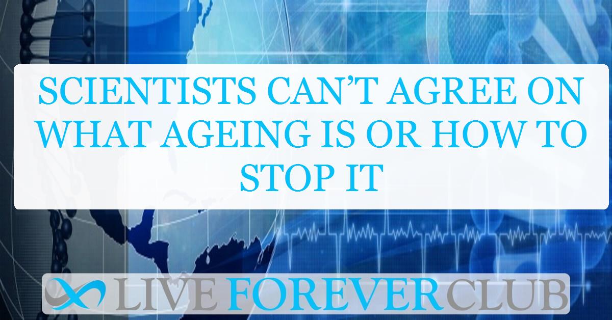 Scientists can’t agree on what ageing is or how to stop it