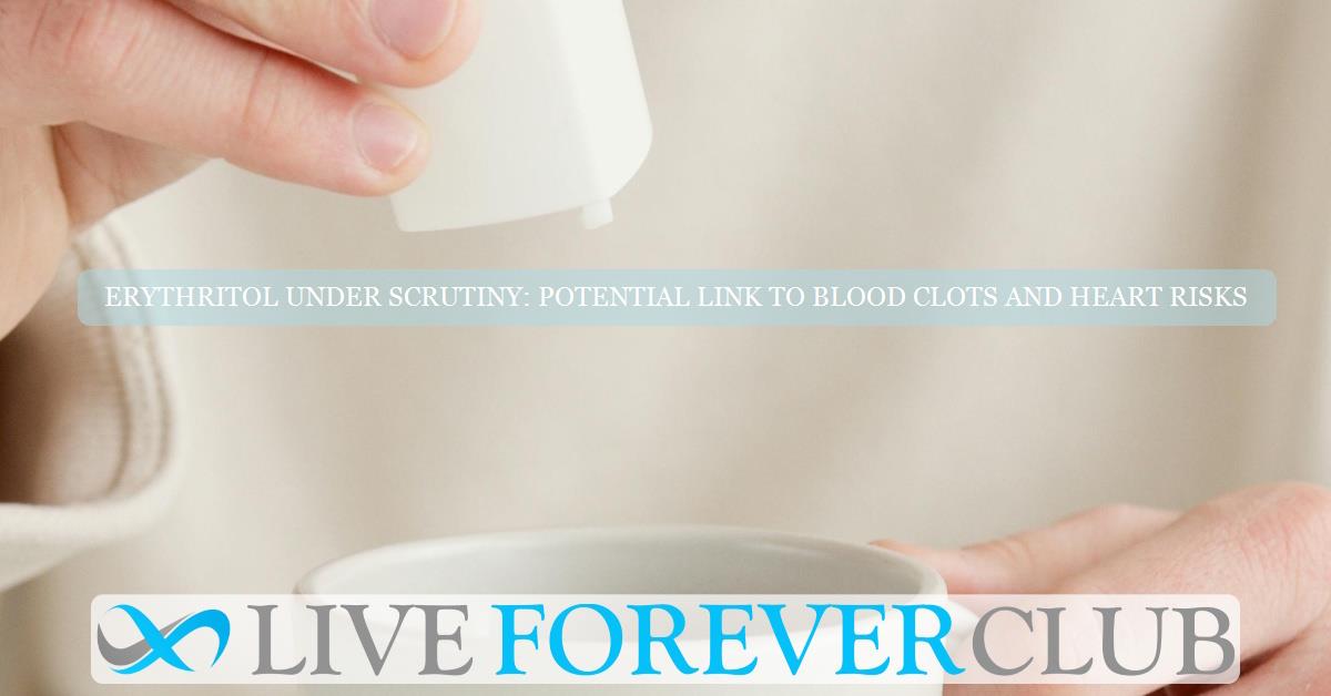 Erythritol under scrutiny: potential link to blood clots and heart risks