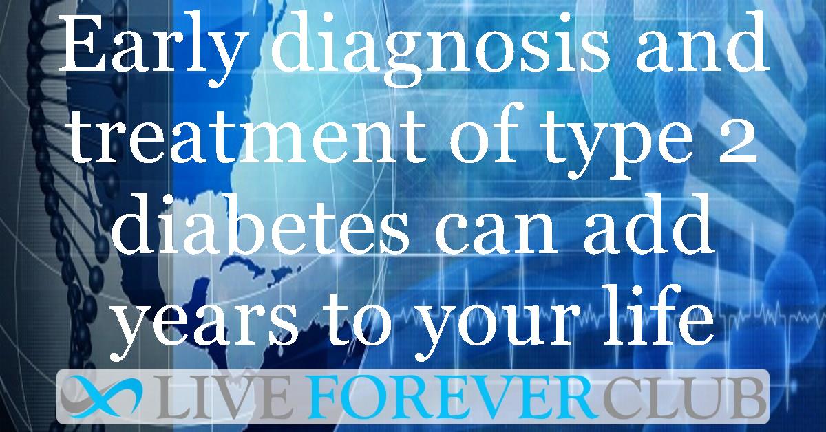 Early diagnosis and treatment of type 2 diabetes can add years to your life