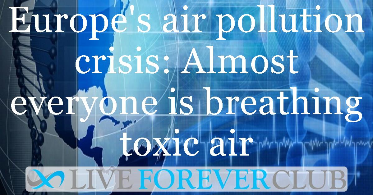 Europe's air pollution crisis: Almost everyone is breathing toxic air