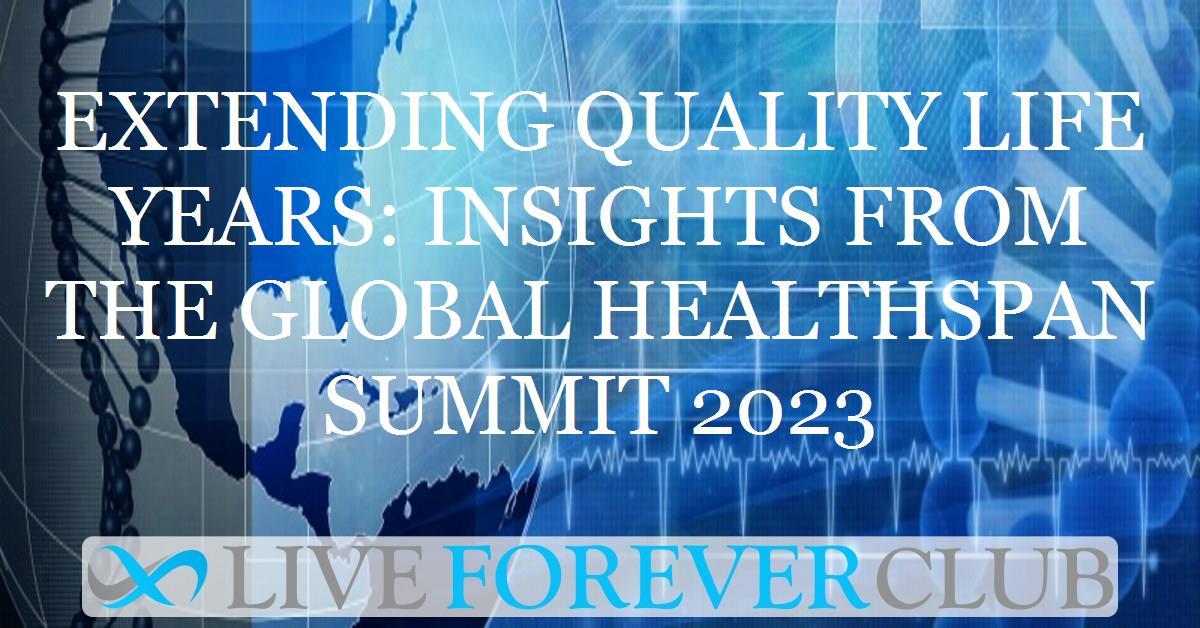 Extending quality life years: insights from the Global Healthspan Summit 2023