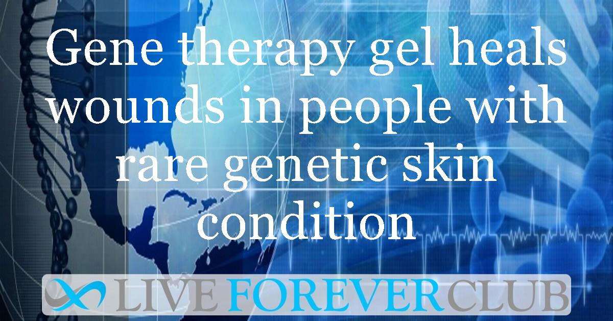 Gene therapy gel heals wounds in people with rare genetic skin condition