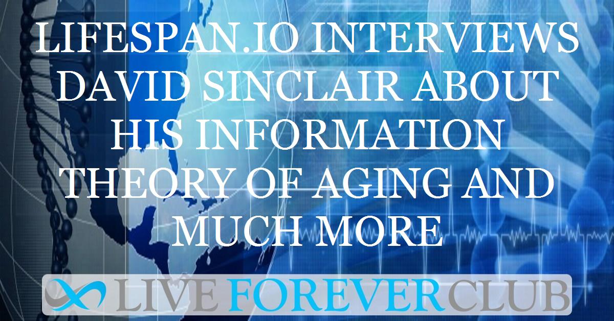 Lifespan.io interviews David Sinclair about his Information Theory of Aging and much more