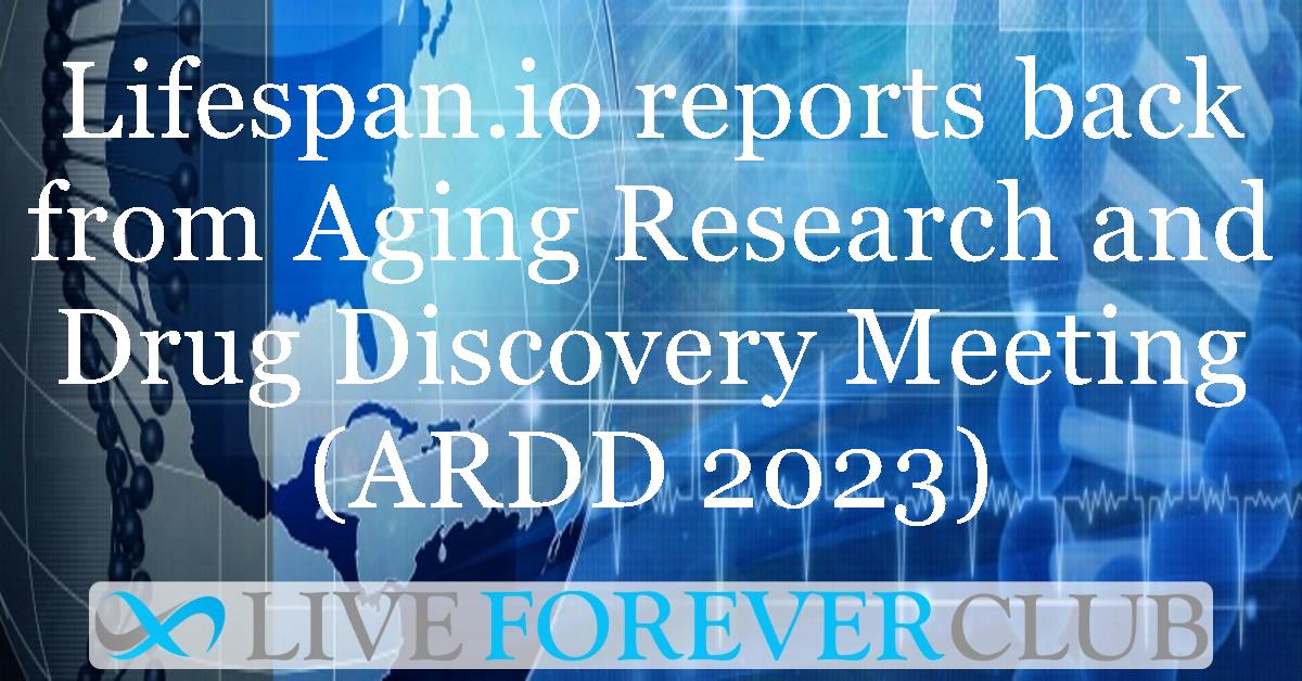 Lifespan.io reports back from Aging Research and Drug Discovery Meeting (ARDD 2023)