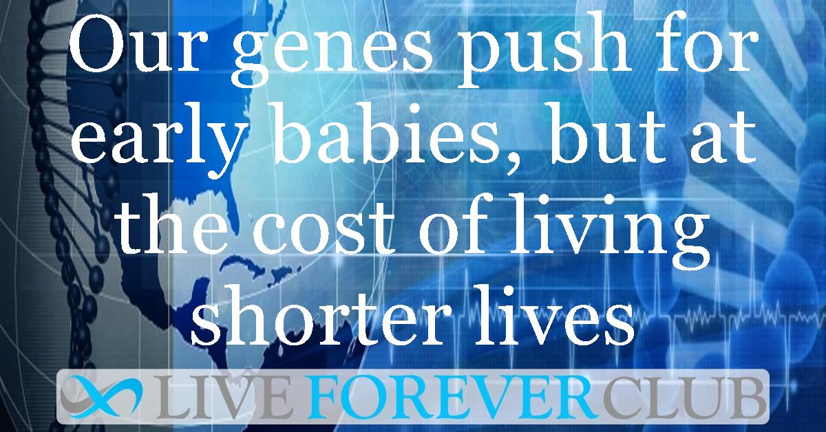 Our genes push for early babies, but at the cost of living shorter lives