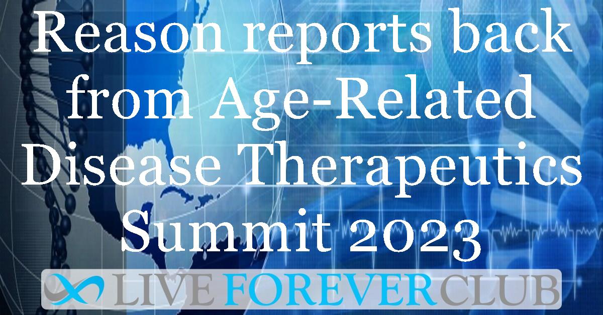Reason reports back from Age-Related Disease Therapeutics Summit 2023