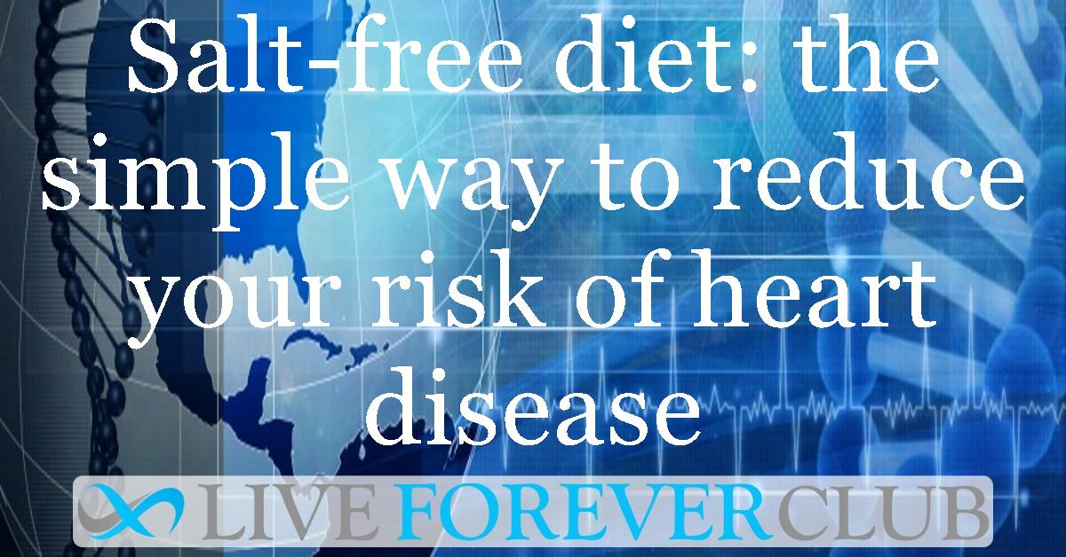 Salt-free diet: the simple way to reduce your risk of heart disease