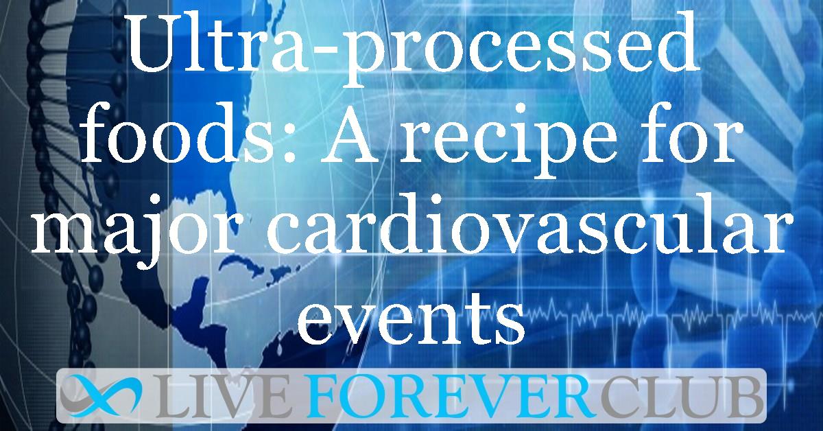 Ultra-processed food: A recipe for major cardiovascular events