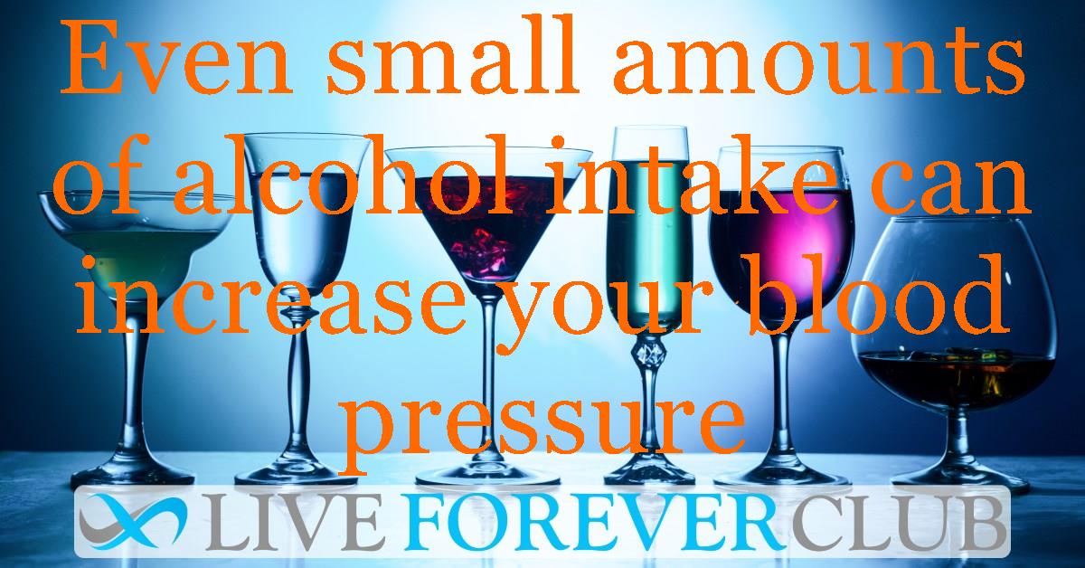Even small amounts of alcohol intake can increase your blood pressure