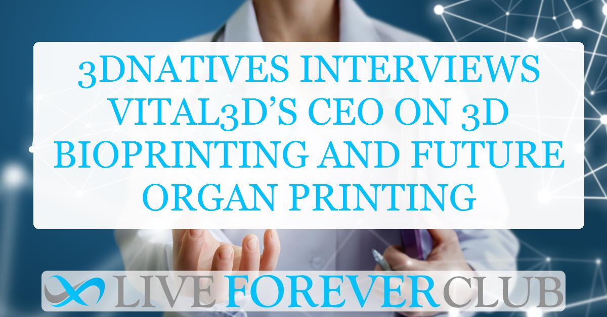 3Dnatives interviews Vital3D’s CEO on 3D bioprinting and future organ printing