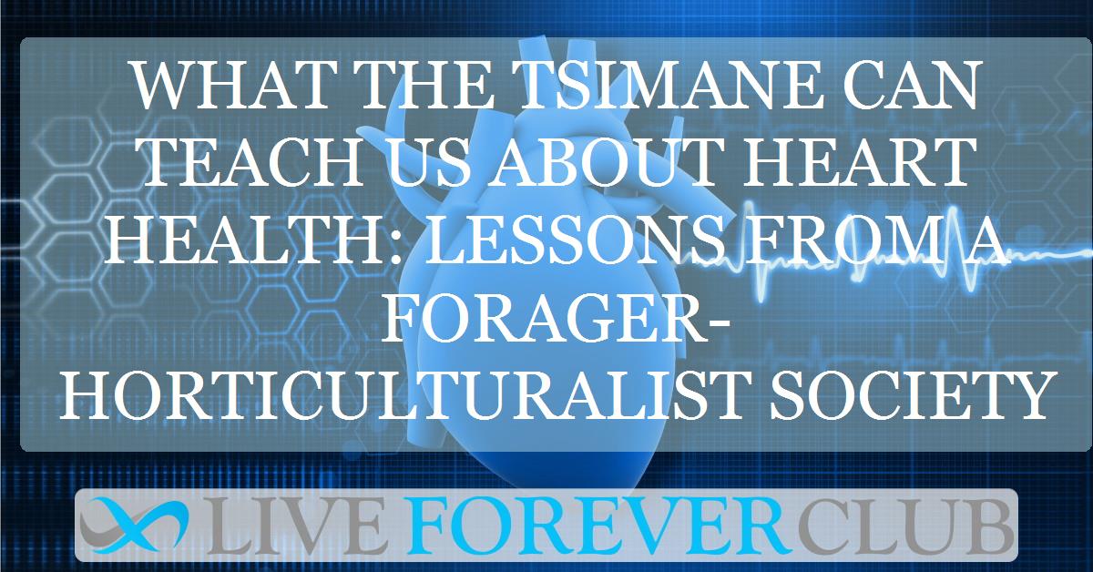 What the tsimane can teach us about heart health: Lessons from a forager-horticulturalist society