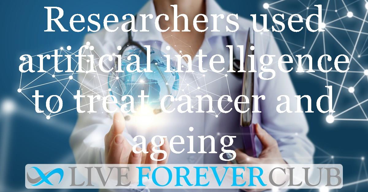 Researchers used artificial intelligence to treat cancer and ageing