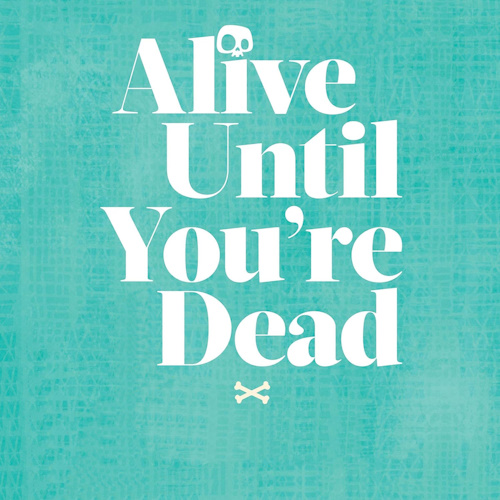 Alive Until You’re Dead information and news