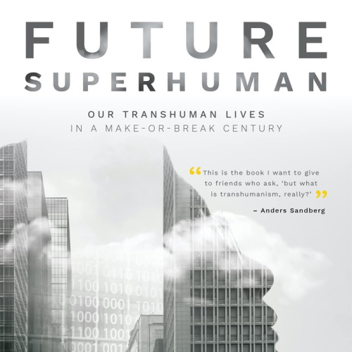 Future Superhuman: Our Transhuman Lives in a Make-or-Break Century information and news