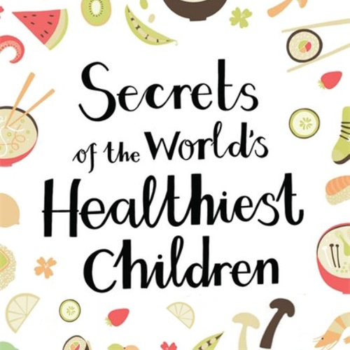 Secrets of the World’s Healthiest Children: Why Japanese children have the longest, healthiest lives - and how yours can too information and news