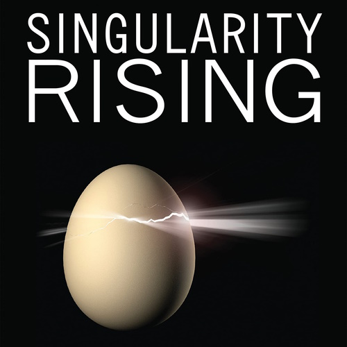 Singularity Rising: Surviving and Thriving in a Smarter, Richer, and More Dangerous World information and news