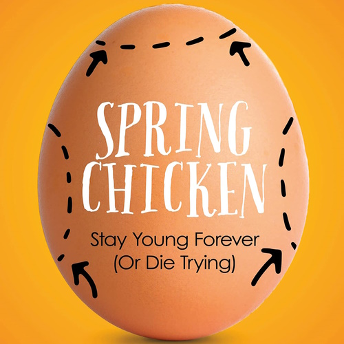 Spring Chicken: Stay Young Forever (or Die Trying) information and news
