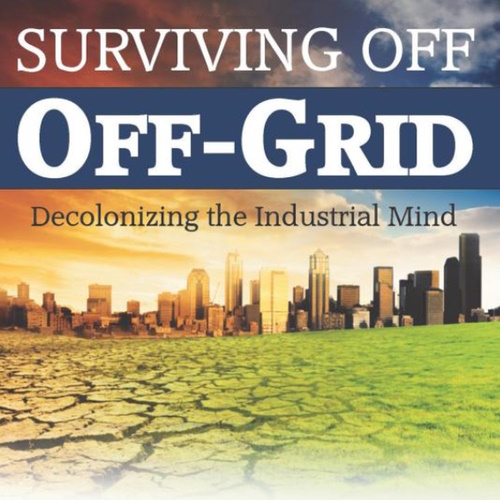 Surviving Off Off-Grid: Decolonizing the Industrial Mind information and news