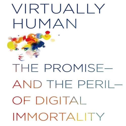 Virtually Human: The Promise―and the Peril―of Digital Immortality information and news