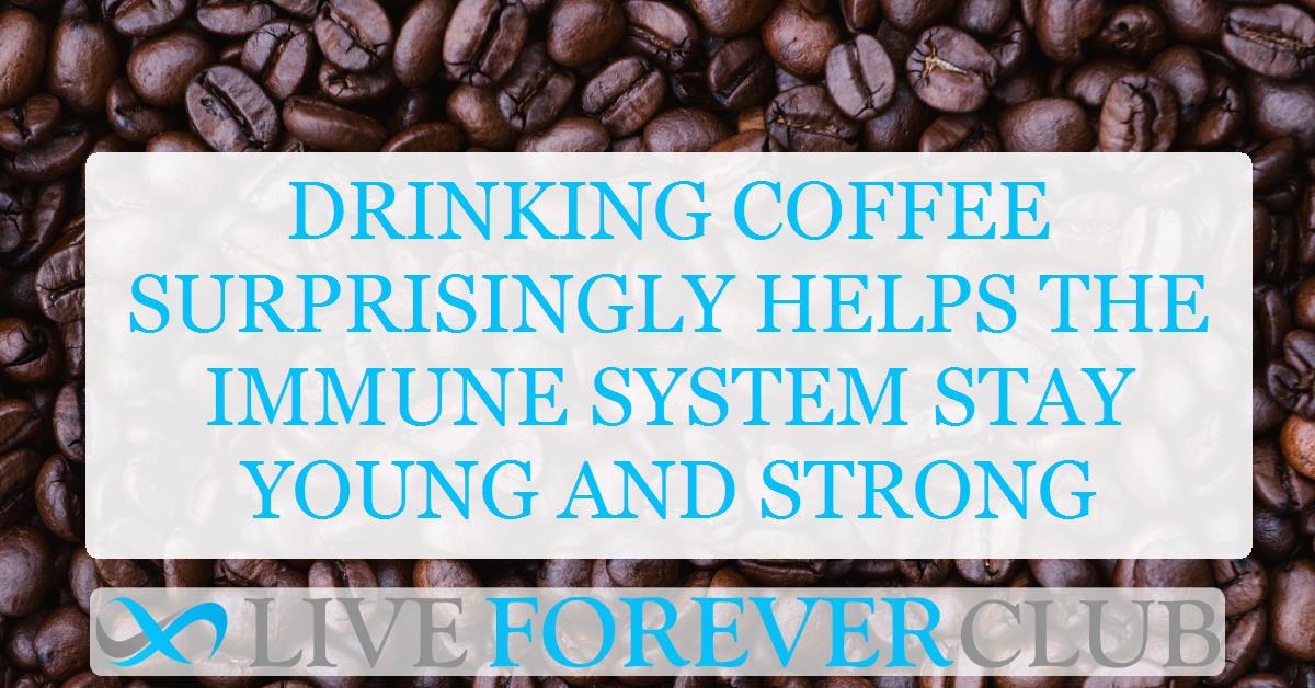 Drinking coffee surprisingly helps the immune system stay young and strong