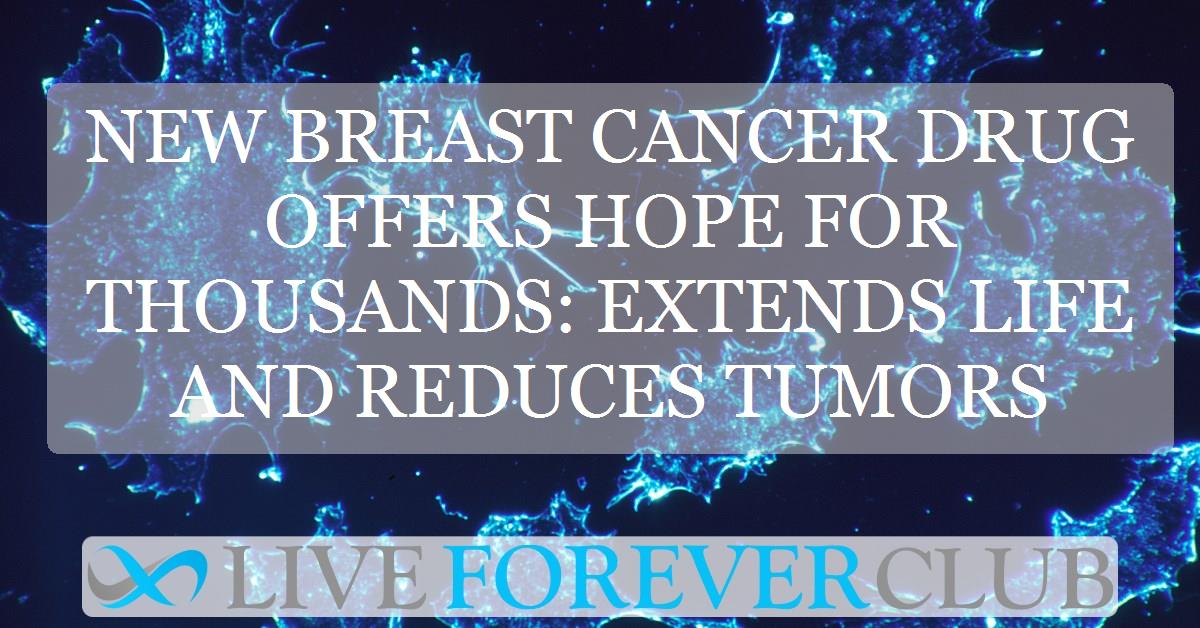 New breast cancer drug offers hope for thousands: extends life and reduces tumors