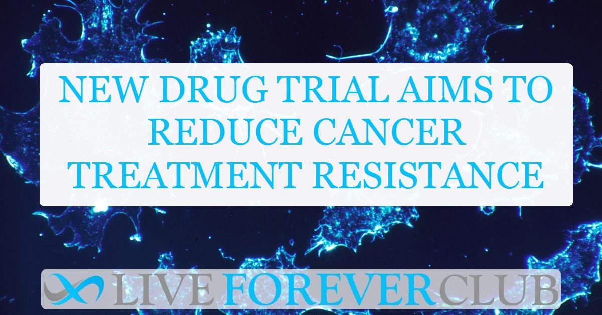 New drug trial aims to reduce cancer treatment resistance