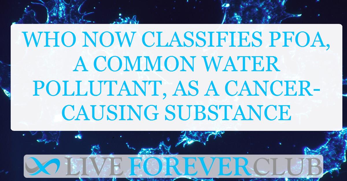 WHO now classifies PFOA, a common water pollutant, as a cancer-causing substance