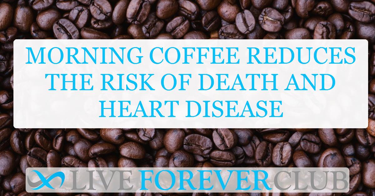 Morning coffee reduces the risk of death and heart disease