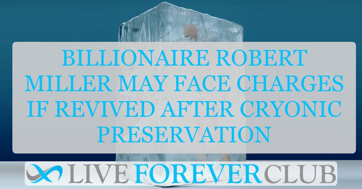 Billionaire Robert Miller may face charges if revived after cryonic preservation