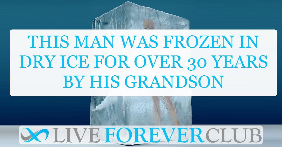 This man was frozen in dry ice for over 30 years by his grandson