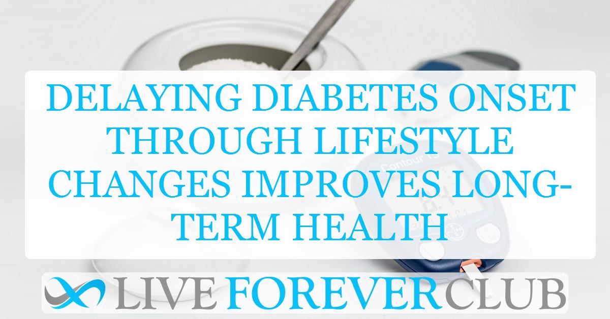 Delaying diabetes onset through lifestyle changes improves long-term health