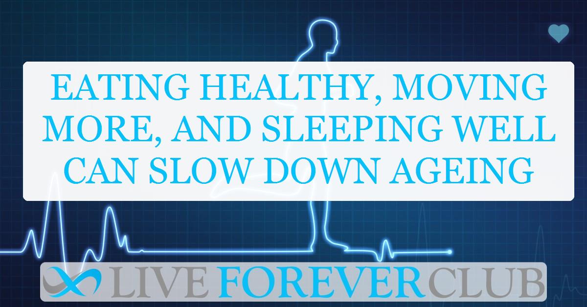 Eating healthy, moving more, and sleeping well can slow down ageing