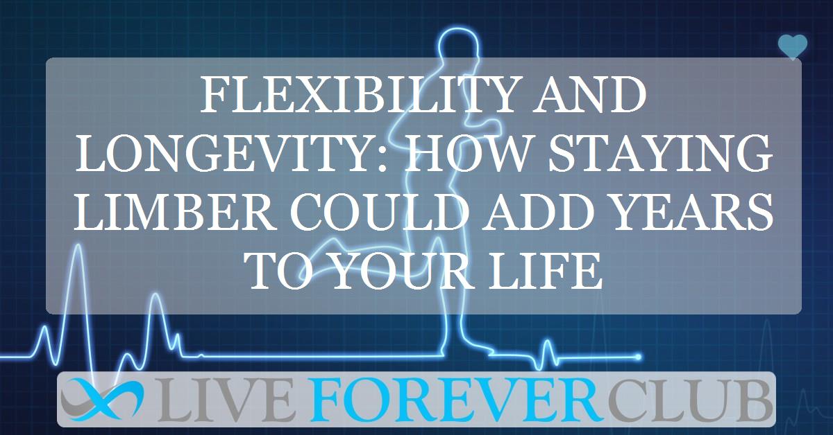 Flexibility and longevity: how staying limber could add years to your life