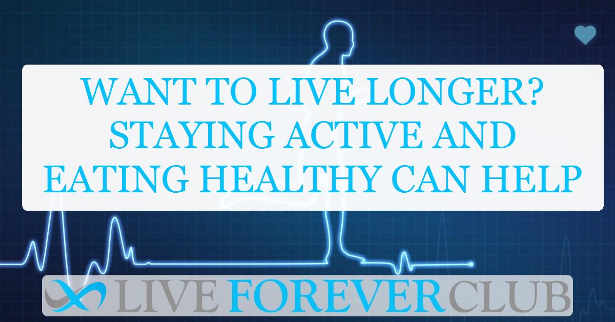 Want to live longer? Staying active and eating healthy can help