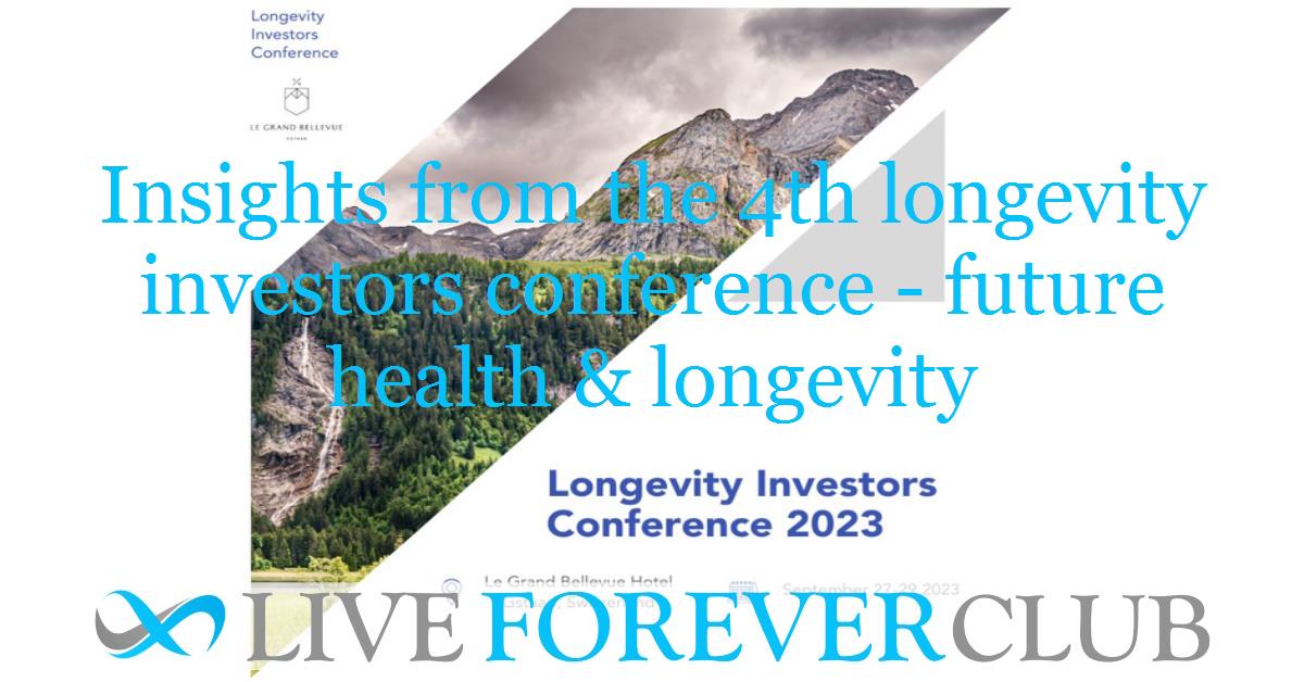 Insights from the 4th longevity investors conference - future health & longevity