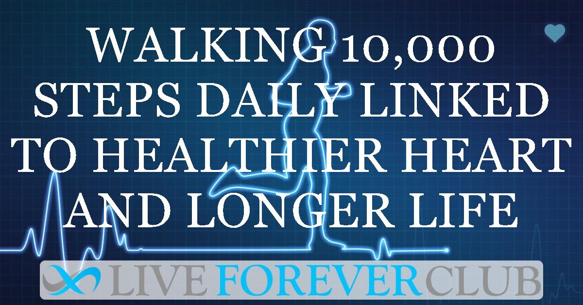 Walking 10,000 steps daily linked to healthier heart and longer life