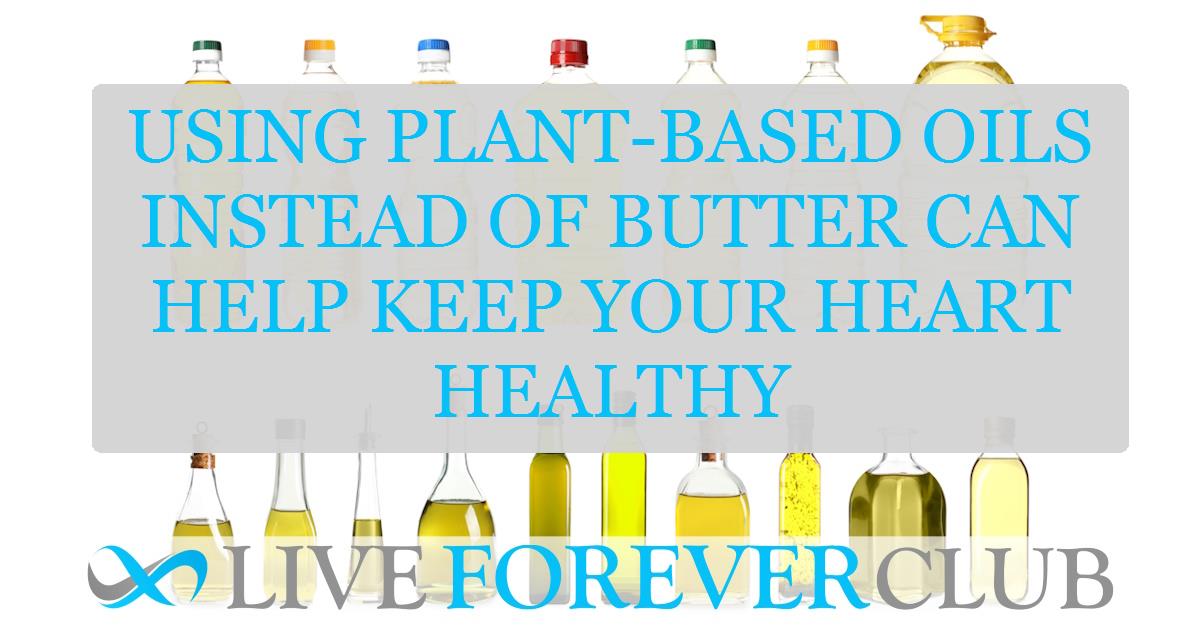 Using plant-based oils instead of butter can help keep your heart healthy