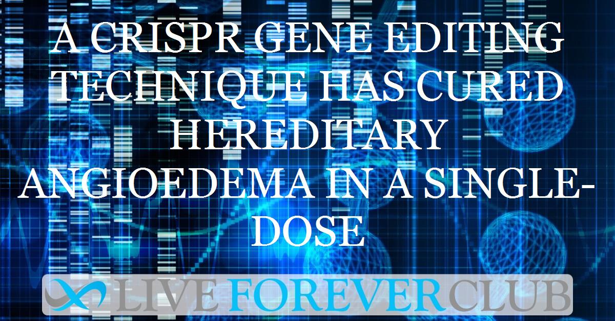 A CRISPR gene editing technique has cured hereditary angioedema in a single-dose