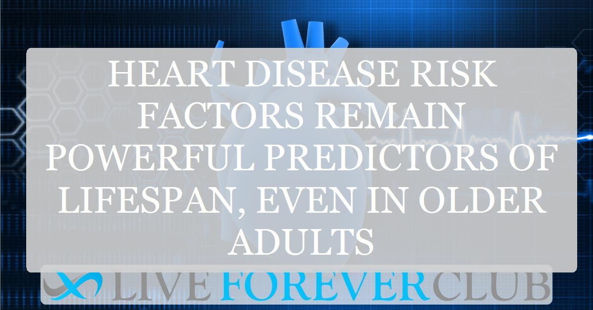 Heart disease risk factors remain powerful predictors of lifespan, even in older adults
